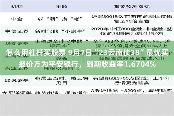 怎么用杠杆买股票 9月7日“23云南债38”最优买报价方为平安银行，到期收益率1.6704%