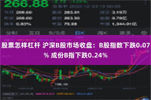 股票怎样杠杆 沪深B股市场收盘：B股指数下跌0.07% 成份B指下跌0.24%