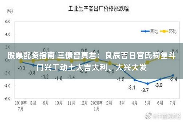 股票配资指南 三僚曾真君：良辰吉日官氏祠堂斗门兴工动土大吉大利、大兴大发