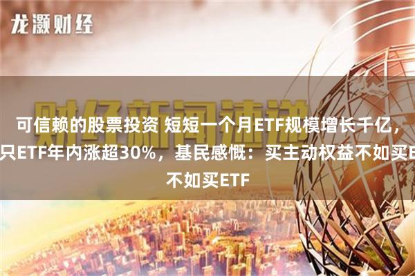 可信赖的股票投资 短短一个月ETF规模增长千亿，80只ETF年内涨超30%，基民感慨：买主动权益不如买ETF