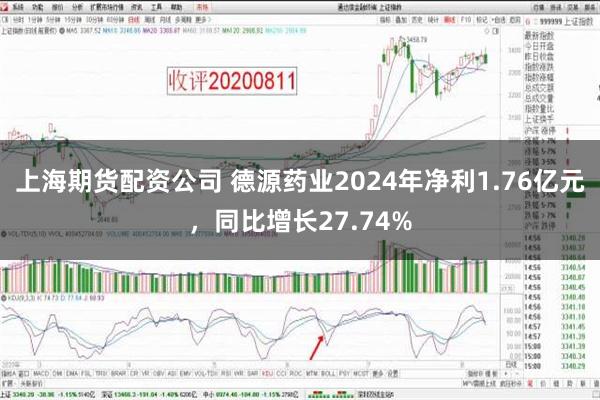 上海期货配资公司 德源药业2024年净利1.76亿元，同比增长27.74%